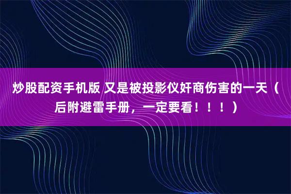炒股配资手机版 又是被投影仪奸商伤害的一天（后附避雷手册，一定要看！！！）